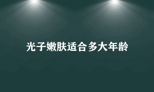 光子嫩肤适合多大年龄