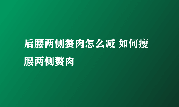 后腰两侧赘肉怎么减 如何瘦腰两侧赘肉