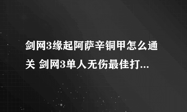 剑网3缘起阿萨辛铜甲怎么通关 剑网3单人无伤最佳打法通关攻略