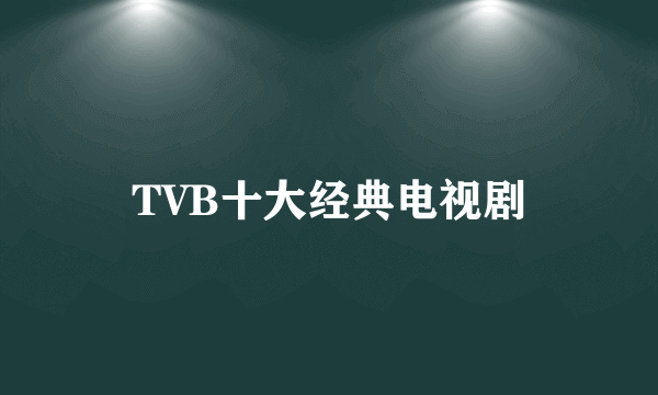 TVB十大经典电视剧