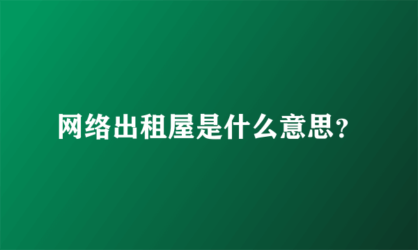 网络出租屋是什么意思？