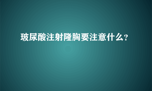 玻尿酸注射隆胸要注意什么？