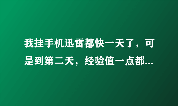 我挂手机迅雷都快一天了，可是到第二天，经验值一点都没有增长，这是怎么回事？