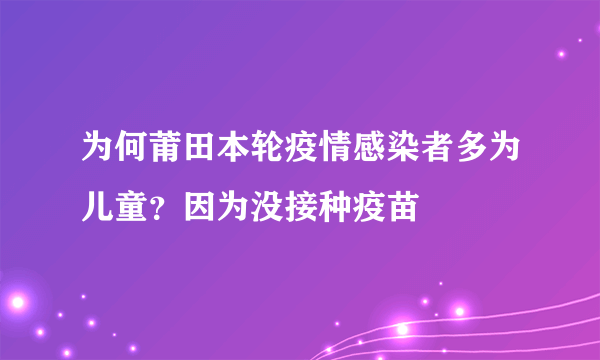 为何莆田本轮疫情感染者多为儿童？因为没接种疫苗