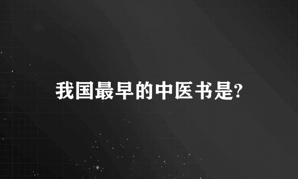 我国最早的中医书是?