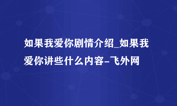 如果我爱你剧情介绍_如果我爱你讲些什么内容-飞外网