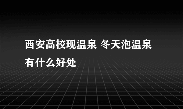 西安高校现温泉 冬天泡温泉有什么好处