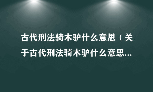 古代刑法骑木驴什么意思（关于古代刑法骑木驴什么意思的简介）