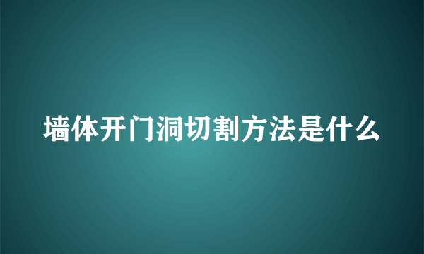 墙体开门洞切割方法是什么