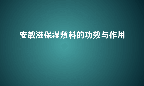 安敏滋保湿敷料的功效与作用