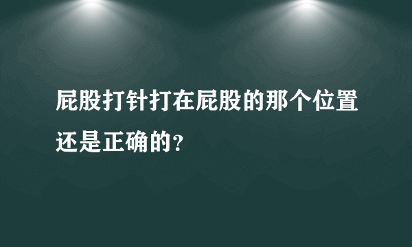 屁股打针打在屁股的那个位置还是正确的？