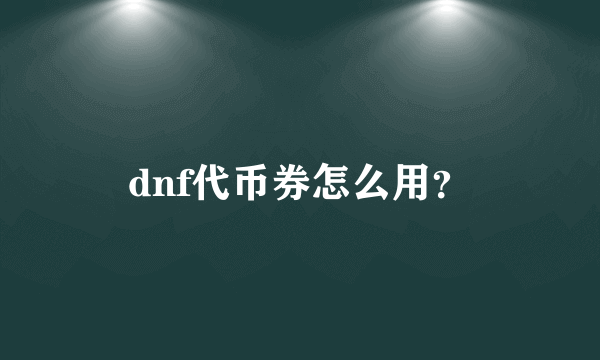 dnf代币券怎么用？