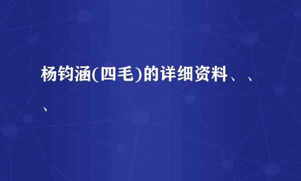 杨钧涵(四毛)的详细资料、、、