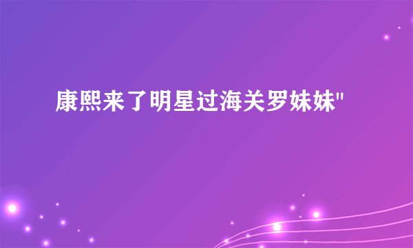 康熙来了明星过海关罗妹妹