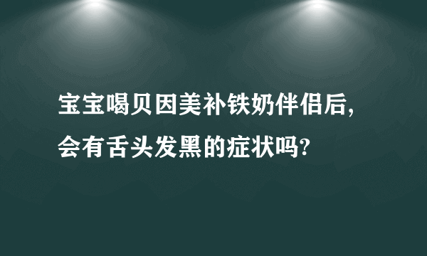 宝宝喝贝因美补铁奶伴侣后,会有舌头发黑的症状吗?