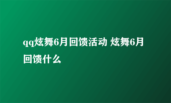 qq炫舞6月回馈活动 炫舞6月回馈什么