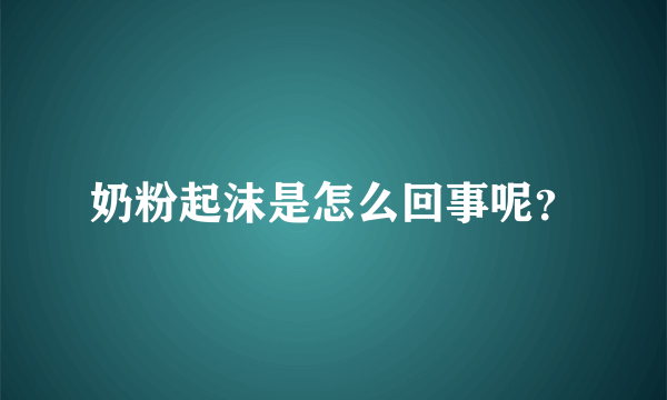 奶粉起沫是怎么回事呢？