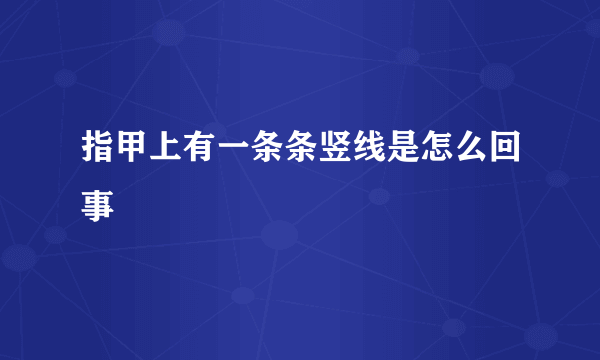 指甲上有一条条竖线是怎么回事