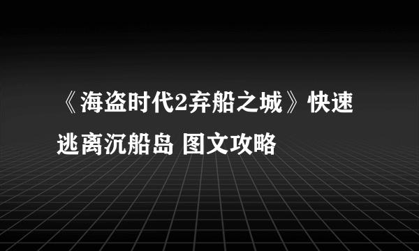 《海盗时代2弃船之城》快速逃离沉船岛 图文攻略