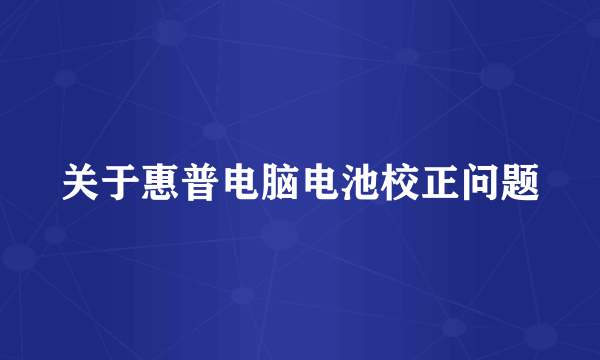 关于惠普电脑电池校正问题