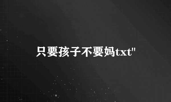 只要孩子不要妈txt