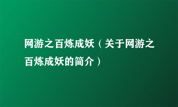 网游之百炼成妖（关于网游之百炼成妖的简介）