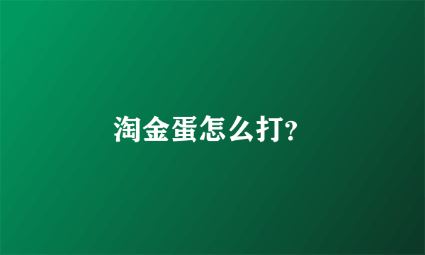 淘金蛋怎么打？