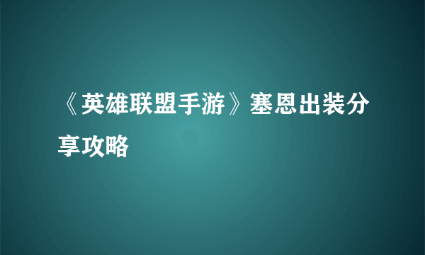 《英雄联盟手游》塞恩出装分享攻略