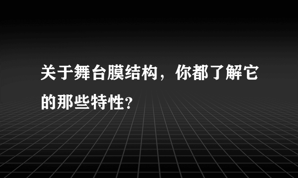 关于舞台膜结构，你都了解它的那些特性？