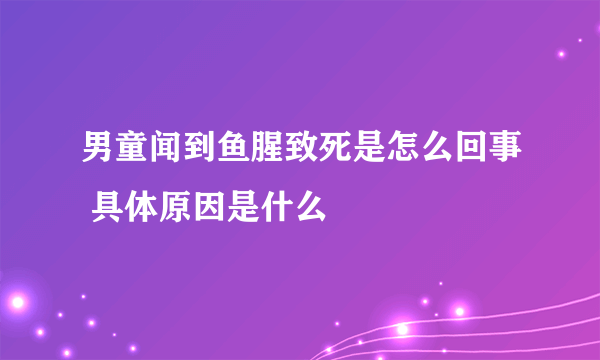 男童闻到鱼腥致死是怎么回事 具体原因是什么