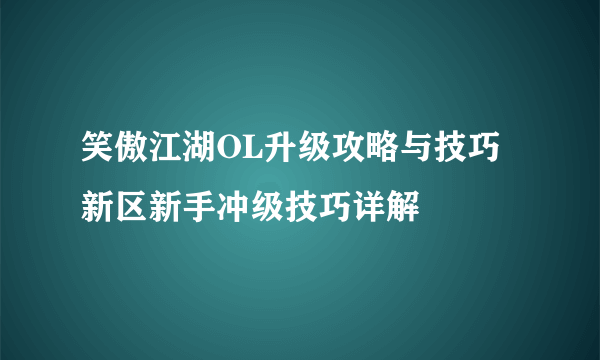 笑傲江湖OL升级攻略与技巧 新区新手冲级技巧详解