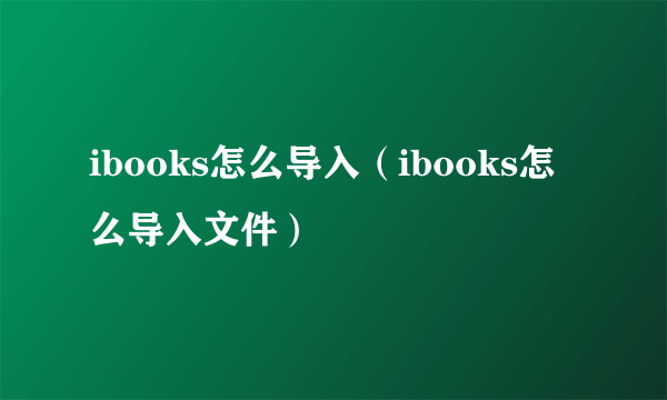 ibooks怎么导入（ibooks怎么导入文件）