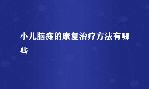 小儿脑瘫的康复治疗方法有哪些