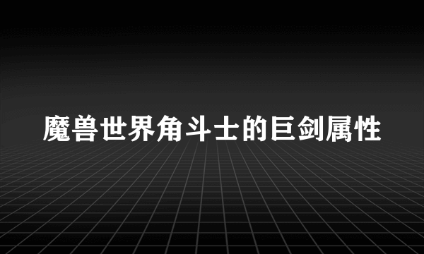 魔兽世界角斗士的巨剑属性