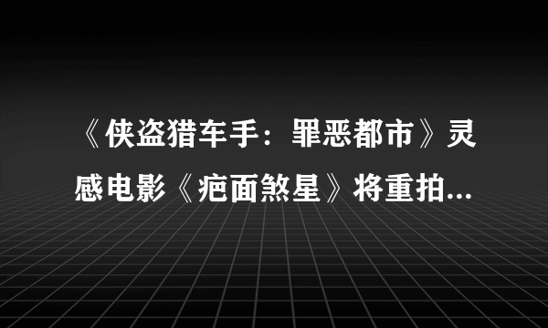 《侠盗猎车手：罪恶都市》灵感电影《疤面煞星》将重拍 洛圣都帮战