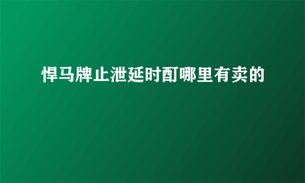 悍马牌止泄延时酊哪里有卖的