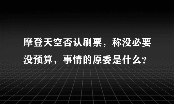 摩登天空否认刷票，称没必要没预算，事情的原委是什么？