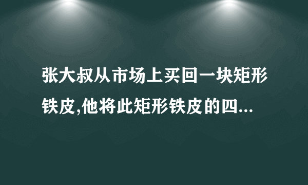 张大叔从市场上买回一块矩形铁皮,他将此矩形铁皮的四个角各剪去一个边长为1m的正方形后,