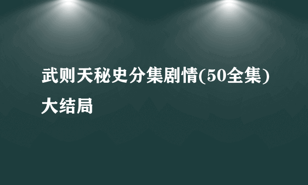 武则天秘史分集剧情(50全集)大结局