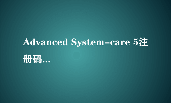 Advanced System-care 5注册码有谁知道