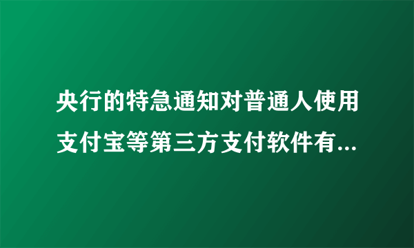 央行的特急通知对普通人使用支付宝等第三方支付软件有哪些影响？