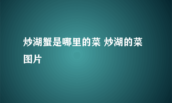 炒湖蟹是哪里的菜 炒湖的菜图片