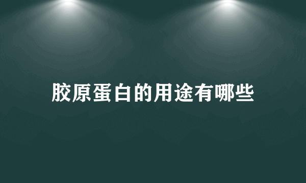 胶原蛋白的用途有哪些