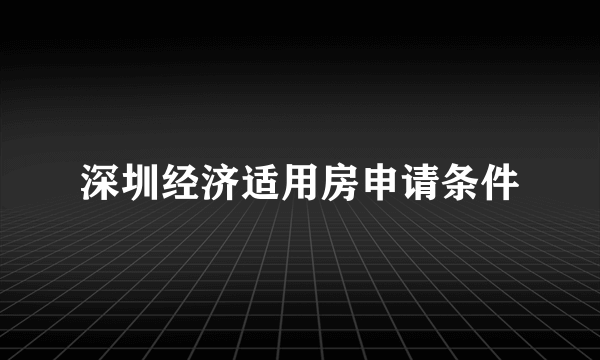 深圳经济适用房申请条件