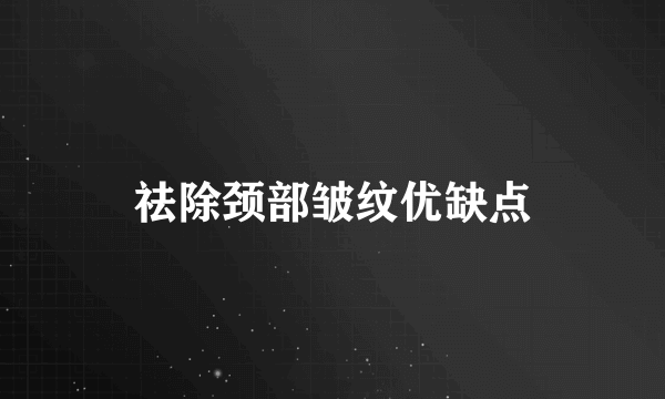 祛除颈部皱纹优缺点