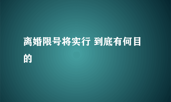 离婚限号将实行 到底有何目的