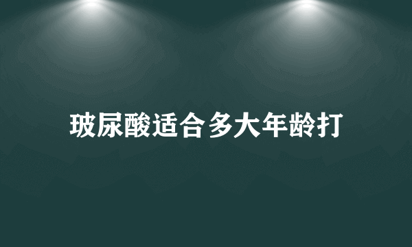 玻尿酸适合多大年龄打