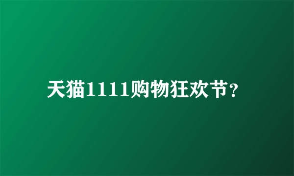 天猫1111购物狂欢节？