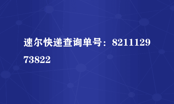 速尔快递查询单号：821112973822