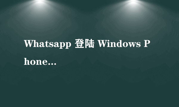 Whatsapp 登陆 Windows Phone 7.5